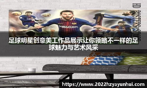 足球明星创意美工作品展示让你领略不一样的足球魅力与艺术风采